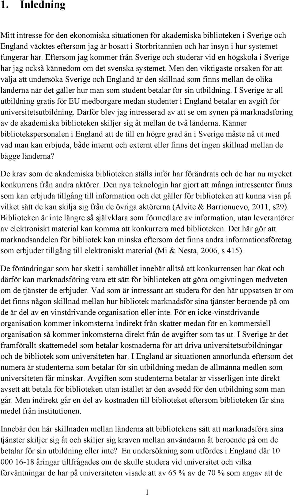 Men den viktigaste orsaken för att välja att undersöka Sverige och England är den skillnad som finns mellan de olika länderna när det gäller hur man som student betalar för sin utbildning.