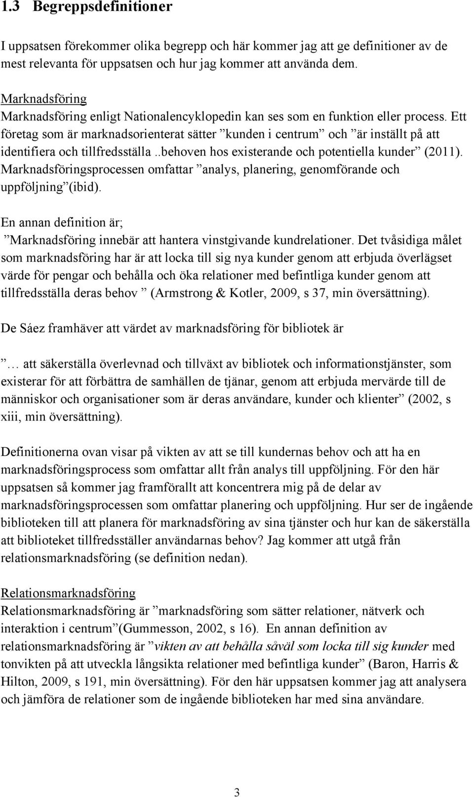 Ett företag som är marknadsorienterat sätter kunden i centrum och är inställt på att identifiera och tillfredsställa..behoven hos existerande och potentiella kunder (2011).