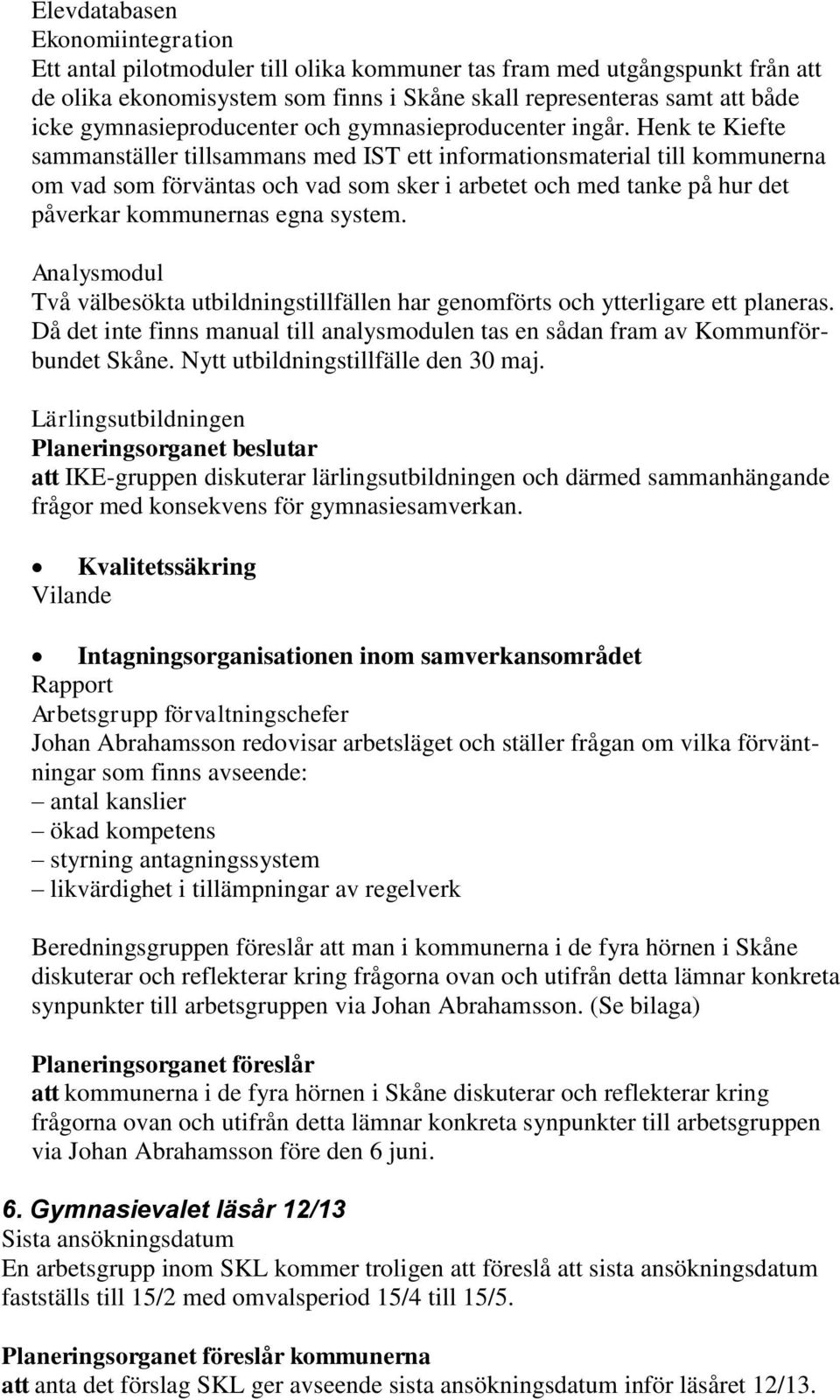 Henk te Kiefte sammanställer tillsammans med IST ett informationsmaterial till kommunerna om vad som förväntas och vad som sker i arbetet och med tanke på hur det påverkar kommunernas egna system.