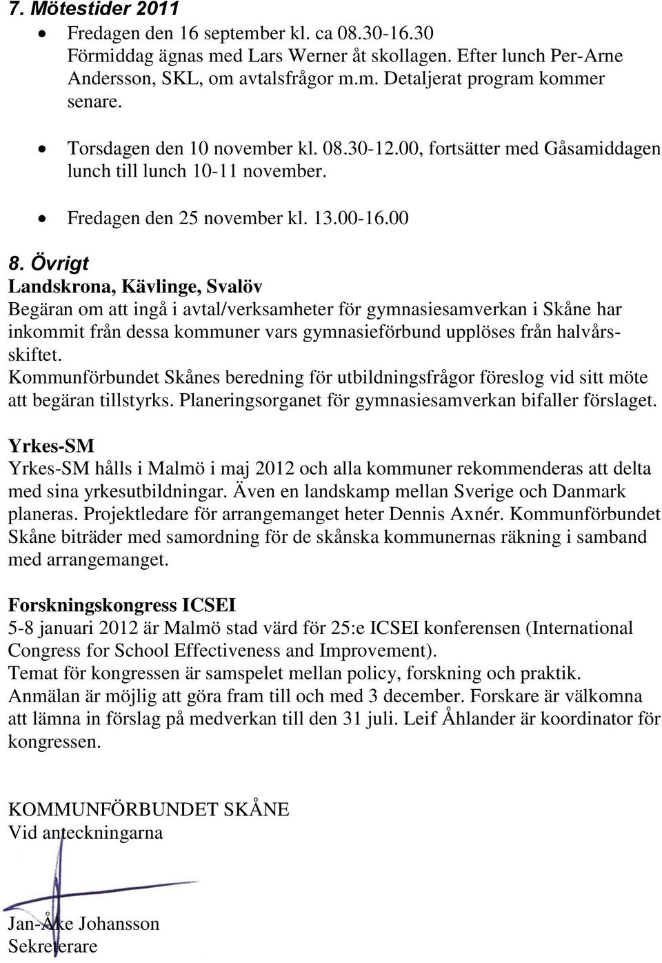 Övrigt Landskrona, Kävlinge, Svalöv Begäran om att ingå i avtal/verksamheter för gymnasiesamverkan i Skåne har inkommit från dessa kommuner vars gymnasieförbund upplöses från halvårsskiftet.
