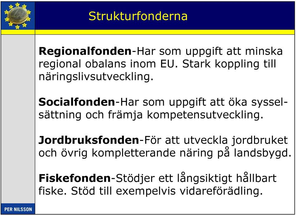 Socialfonden-Har som uppgift att öka sysselsättning och främja kompetensutveckling.