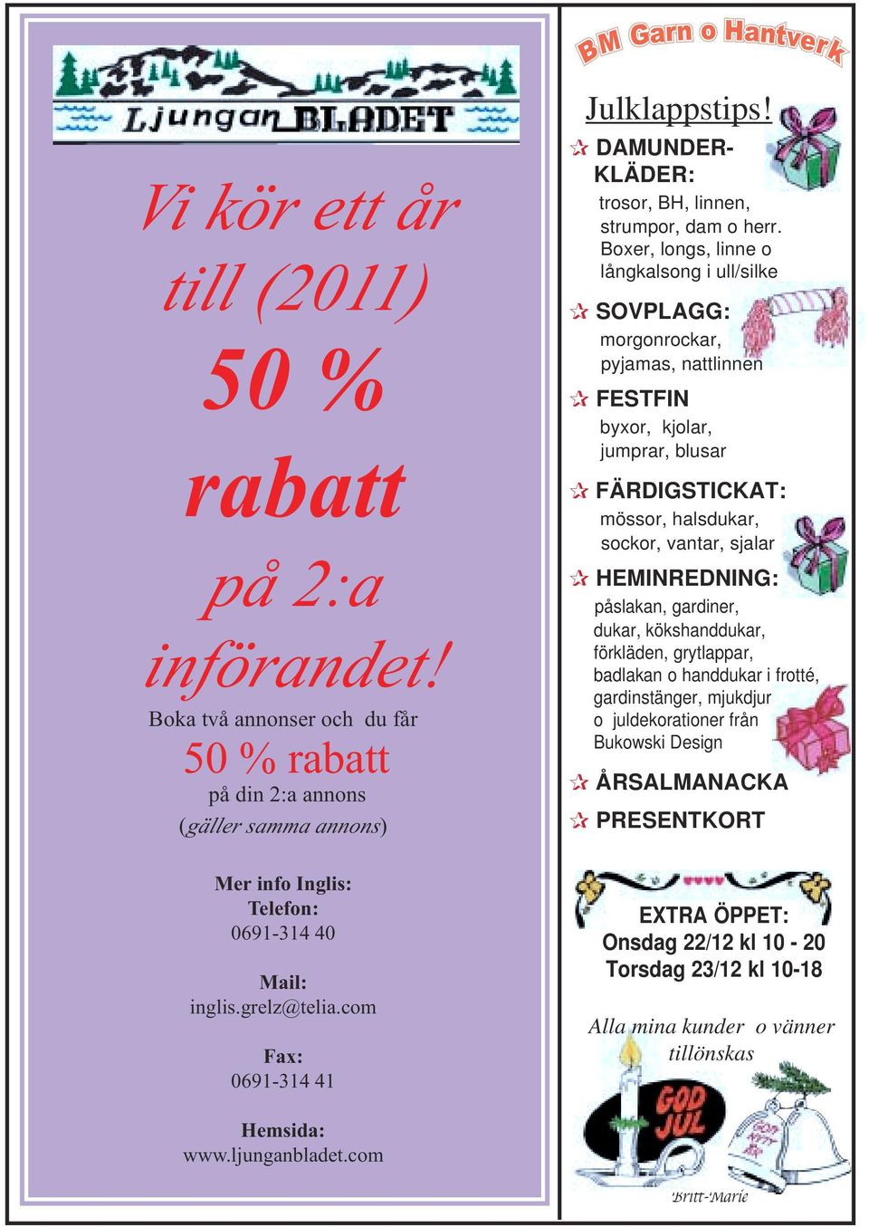 Boxer, longs, linne o långkalsong i ull/silke SOVPLAGG: morgonrockar, pyjamas, nattlinnen FESTFIN byxor, kjolar, jumprar, blusar FÄRDIGSTICKAT: mössor, halsdukar, sockor, vantar, sjalar HEMINREDNING: