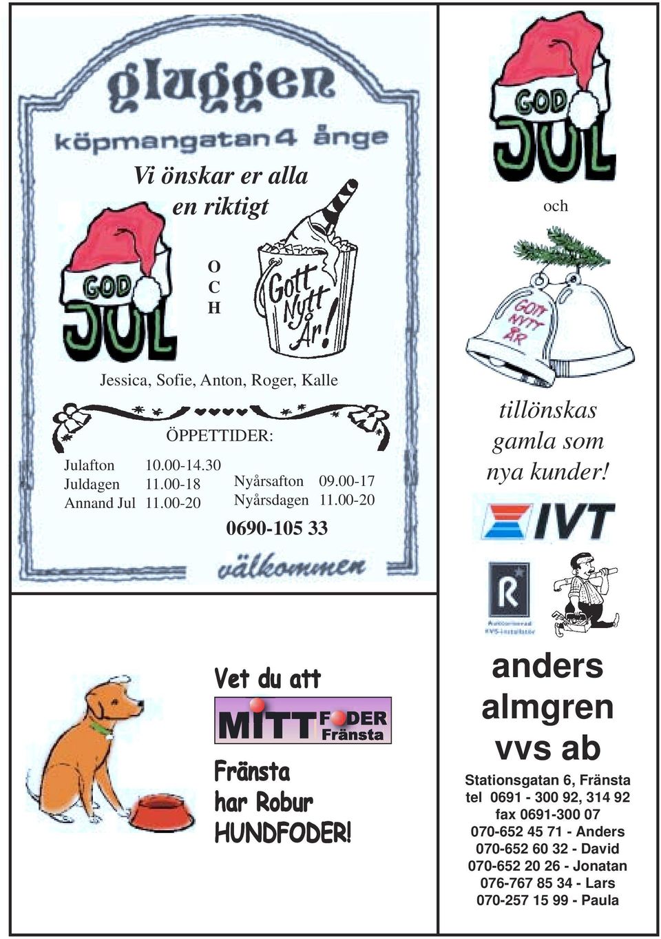 00-20 0690-105 33 tillönskas gamla som nya kunder! Vet du att Fränsta har Robur HUNDFODER!