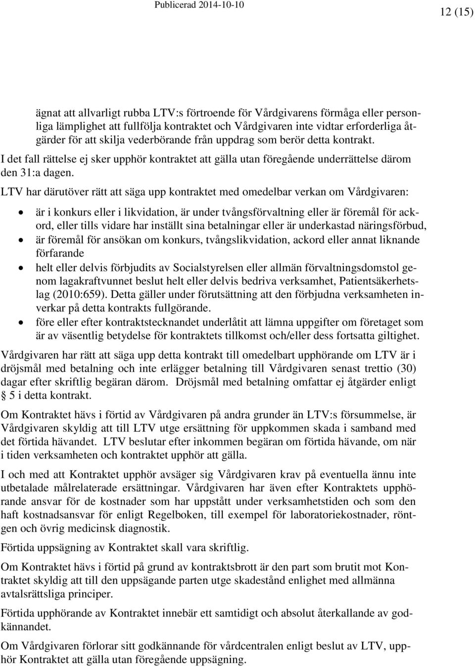 LTV har därutöver rätt att säga upp kontraktet med omedelbar verkan om Vårdgivaren: är i konkurs eller i likvidation, är under tvångsförvaltning eller är föremål för ackord, eller tills vidare har