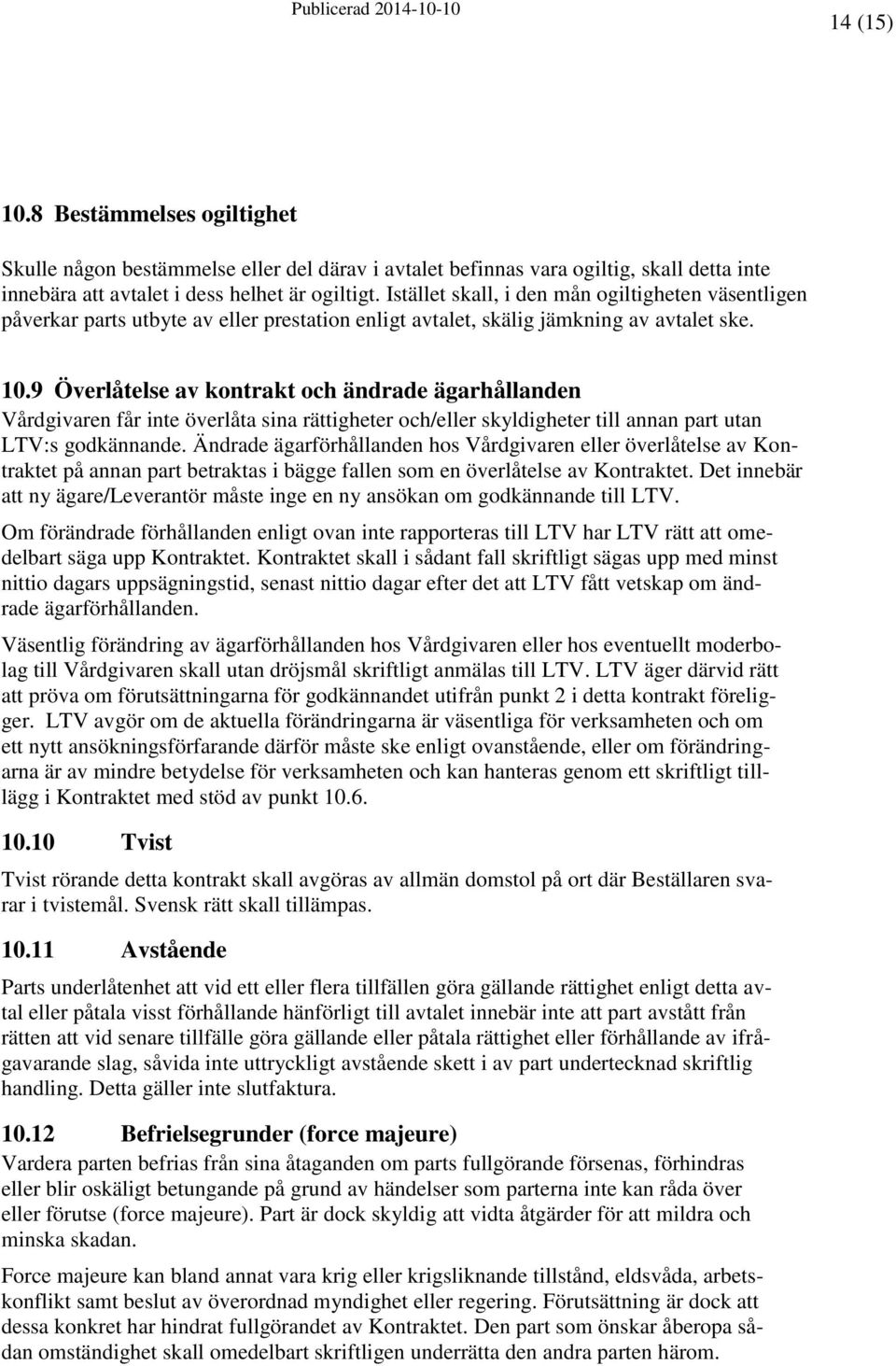 9 Överlåtelse av kontrakt och ändrade ägarhållanden Vårdgivaren får inte överlåta sina rättigheter och/eller skyldigheter till annan part utan LTV:s godkännande.