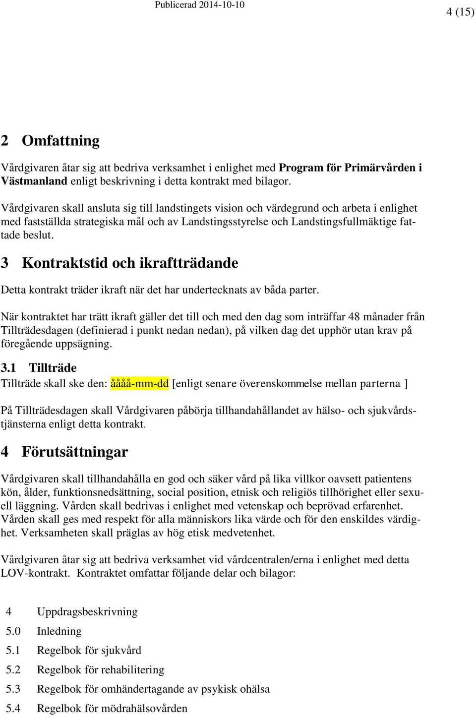 3 Kontraktstid och ikraftträdande Detta kontrakt träder ikraft när det har undertecknats av båda parter.