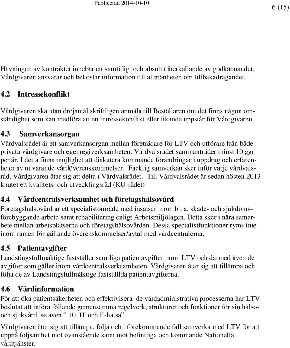 3 Samverkansorgan Vårdvalsrådet är ett samverkansorgan mellan företrädare för LTV och utförare från både privata vårdgivare och egenregiverksamheten. Vårdvalsrådet sammanträder minst 10 ggr per år.