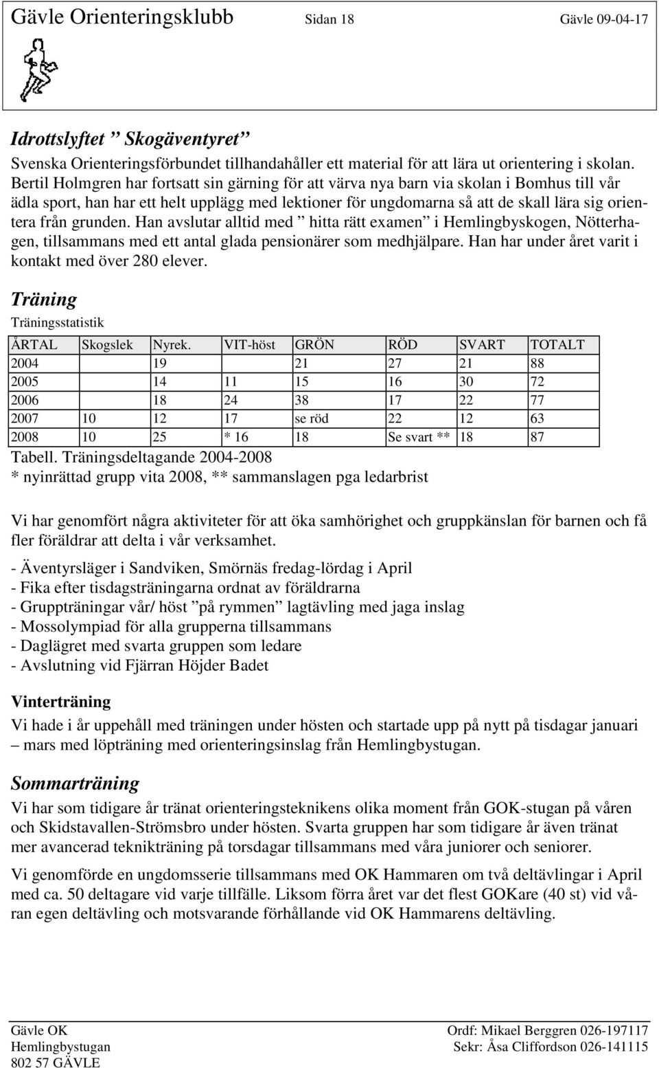 grunden. Han avslutar alltid med hitta rätt examen i Hemlingbyskogen, Nötterhagen, tillsammans med ett antal glada pensionärer som medhjälpare. Han har under året varit i kontakt med över 280 elever.