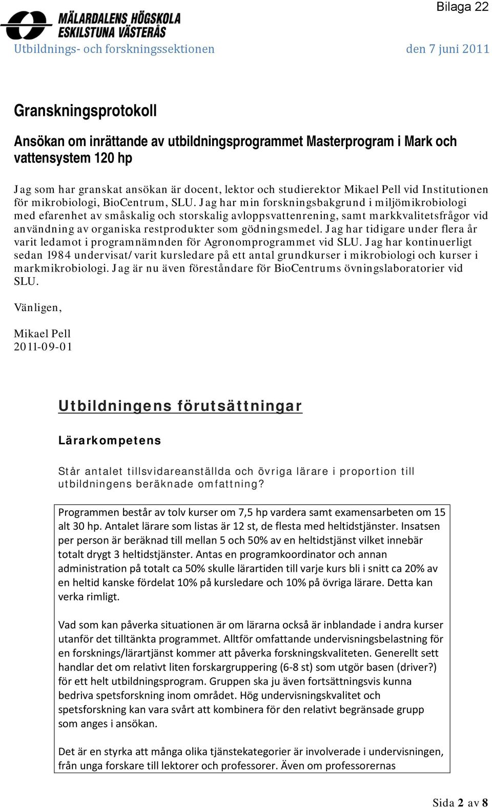 Jag har min forskningsbakgrund i miljömikrobiologi med efarenhet av småskalig och storskalig avloppsvattenrening, samt markkvalitetsfrågor vid användning av organiska restprodukter som gödningsmedel.