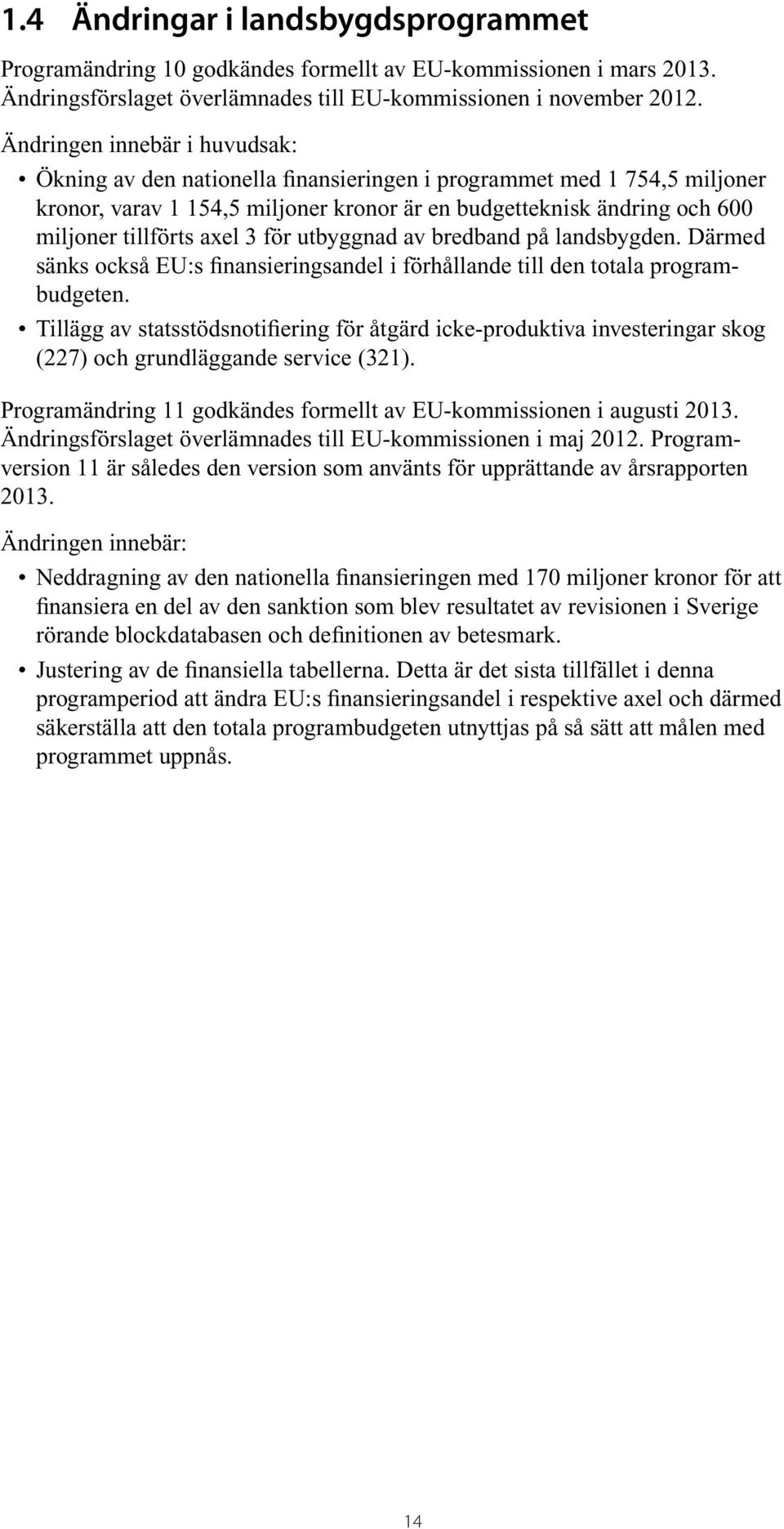 axel 3 för utbyggnad av bredband på landsbygden. Därmed sänks också EU:s finansieringsandel i förhållande till den totala programbudgeten.