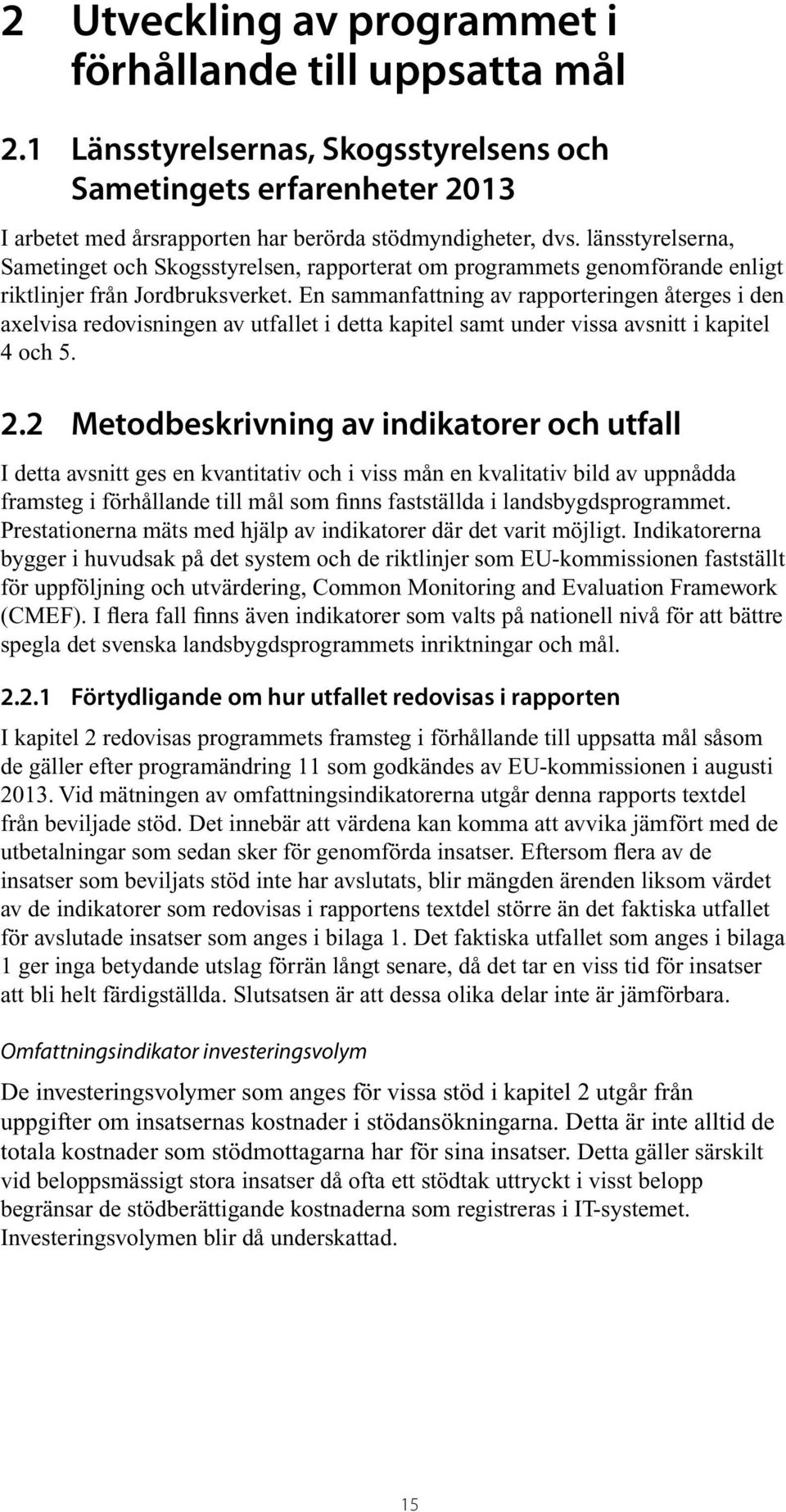 En sammanfattning av rapporteringen återges i den axelvisa redovisningen av utfallet i detta kapitel samt under vissa avsnitt i kapitel 4 och 5. 2.