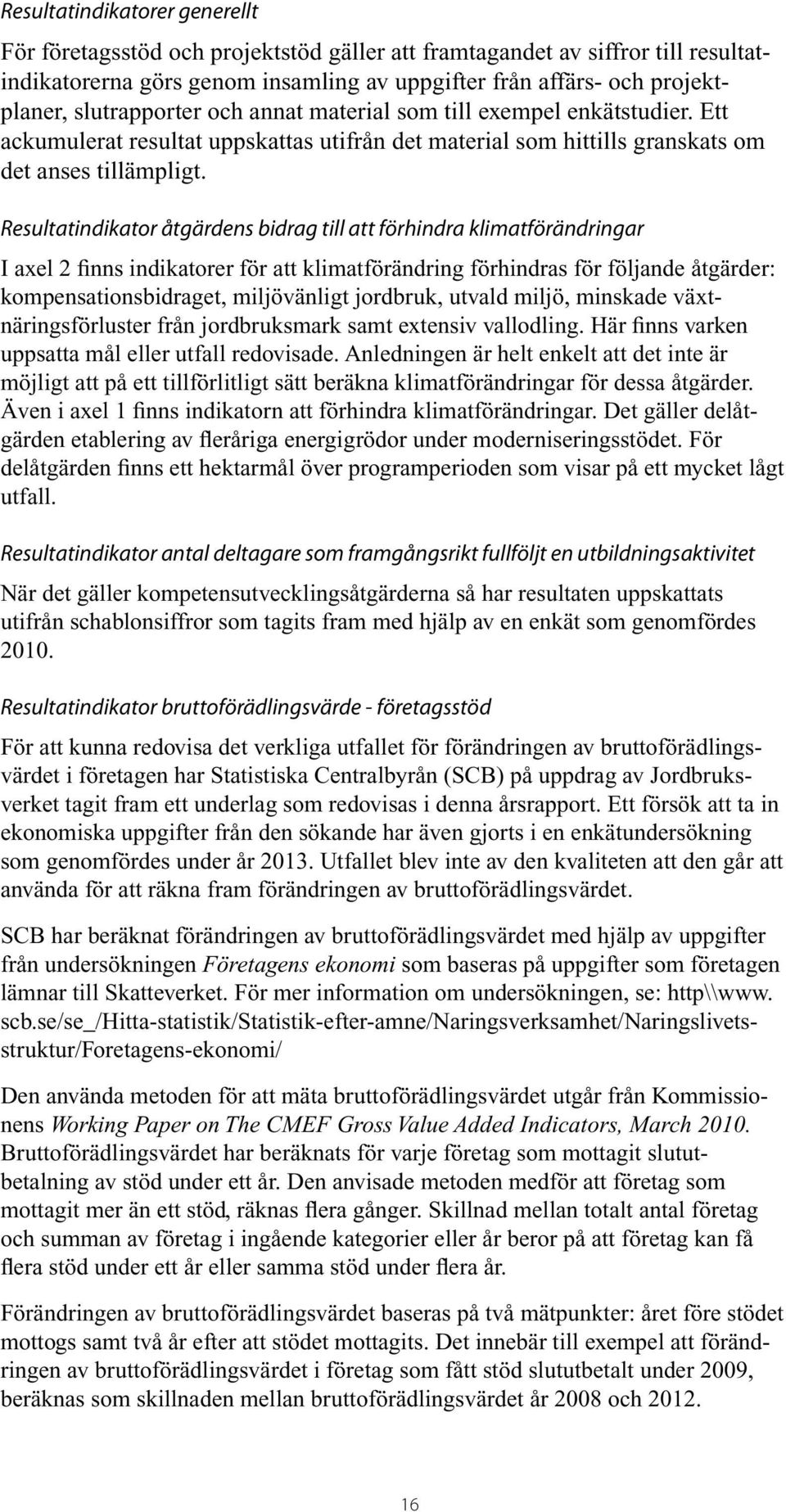 Resultatindikator åtgärdens bidrag till att förhindra klimatförändringar I axel 2 finns indikatorer för att klimatförändring förhindras för följande åtgärder: kompensationsbidraget, miljövänligt