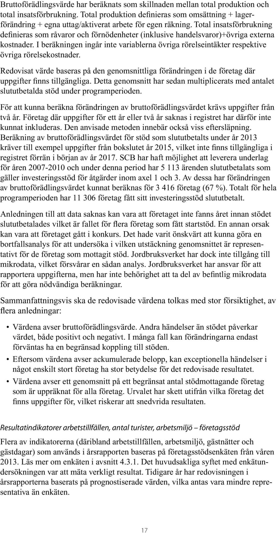 Total insatsförbrukning definieras som råvaror och förnödenheter (inklusive handelsvaror)+övriga externa kostnader.