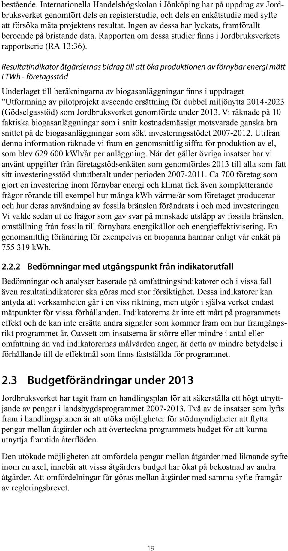 Resultatindikator åtgärdernas bidrag till att öka produktionen av förnybar energi mätt i TWh - företagsstöd Underlaget till beräkningarna av biogasanläggningar finns i uppdraget Utformning av