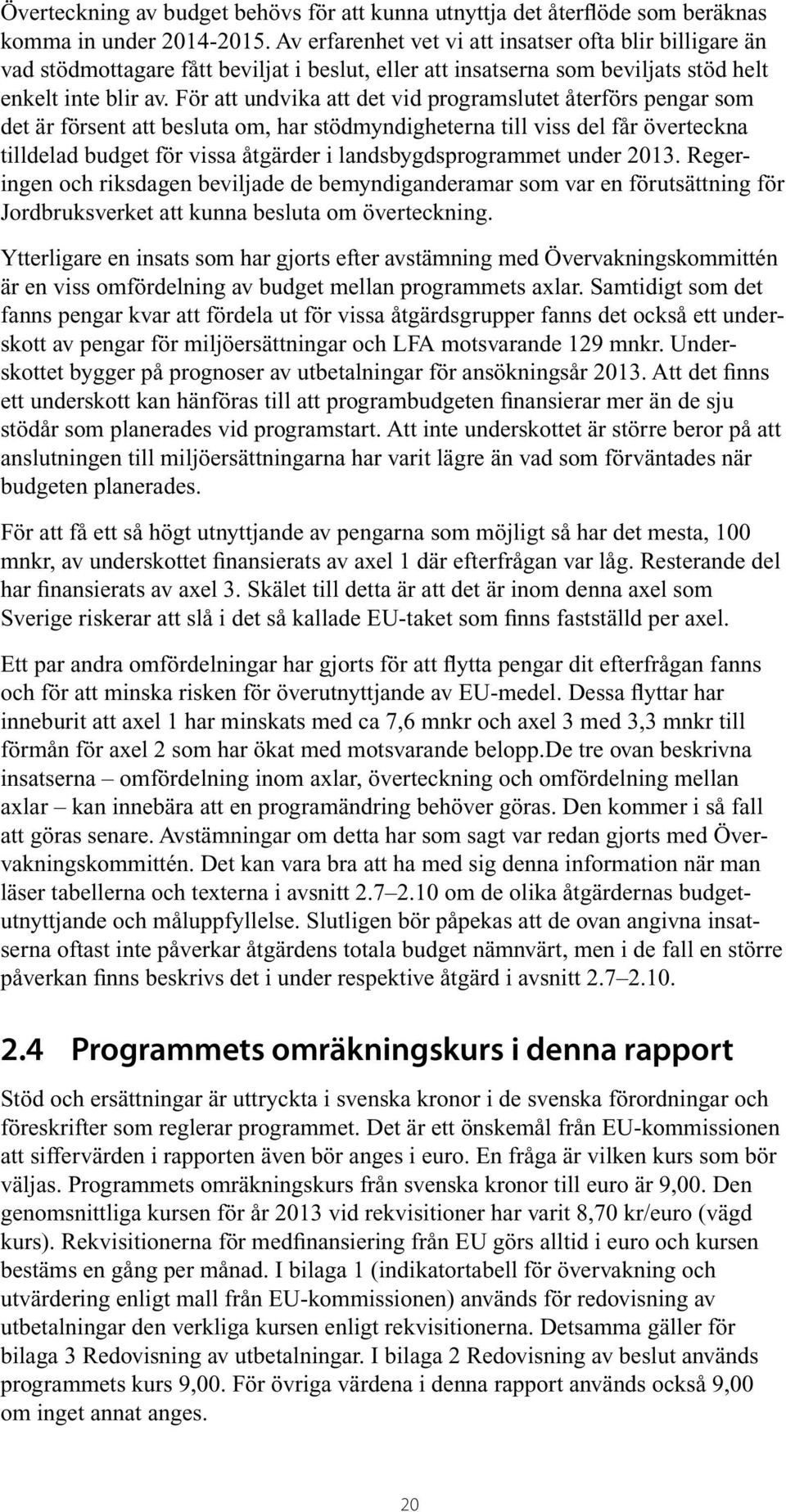 För att undvika att det vid programslutet återförs pengar som det är försent att besluta om, har stödmyndigheterna till viss del får överteckna tilldelad budget för vissa åtgärder i