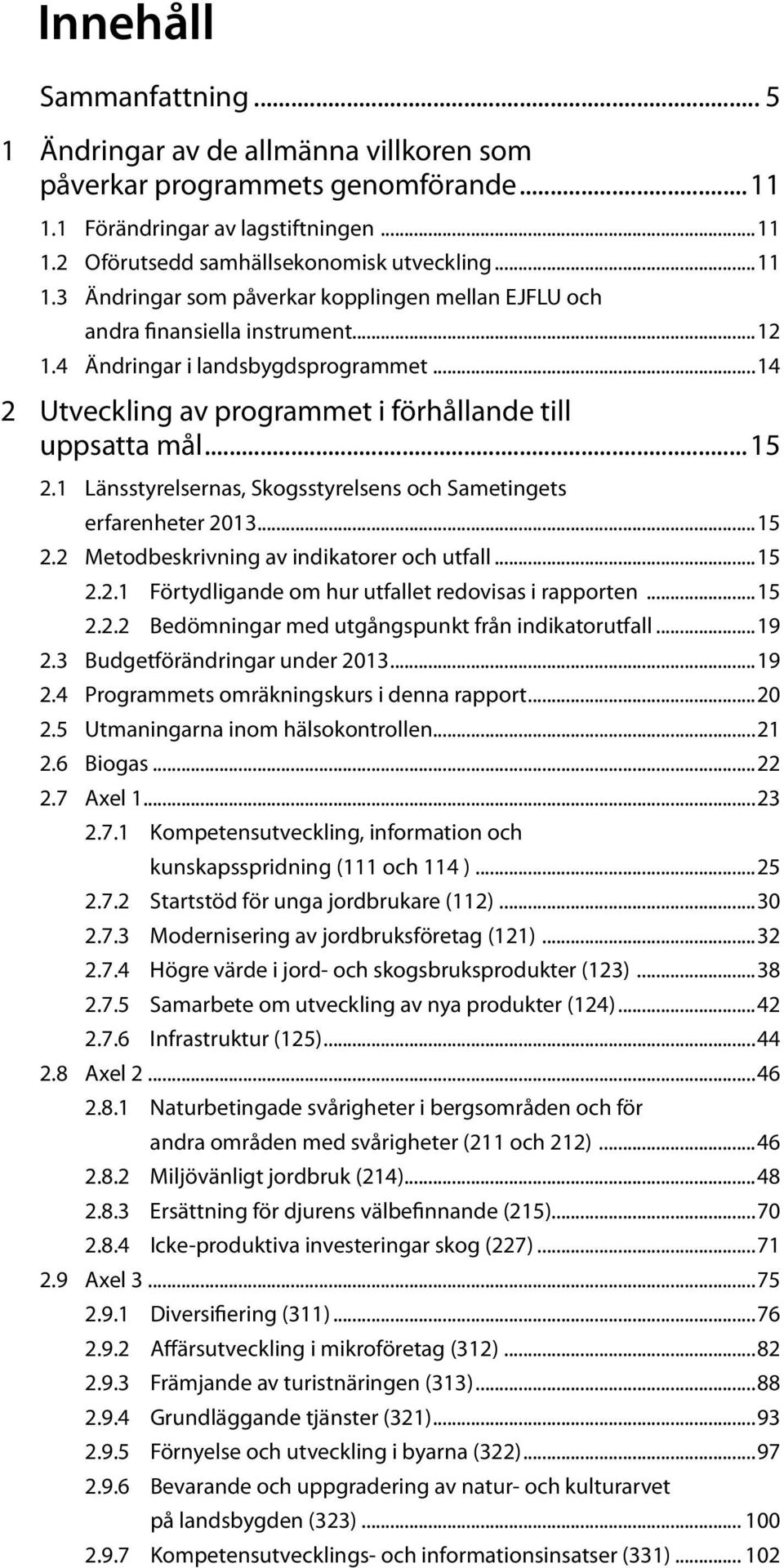 ..15 2.2.1 Förtydligande om hur utfallet redovisas i rapporten...15 2.2.2 Bedömningar med utgångspunkt från indikatorutfall...19 2.3 Budgetförändringar under 2013...19 2.4 Programmets omräkningskurs i denna rapport.