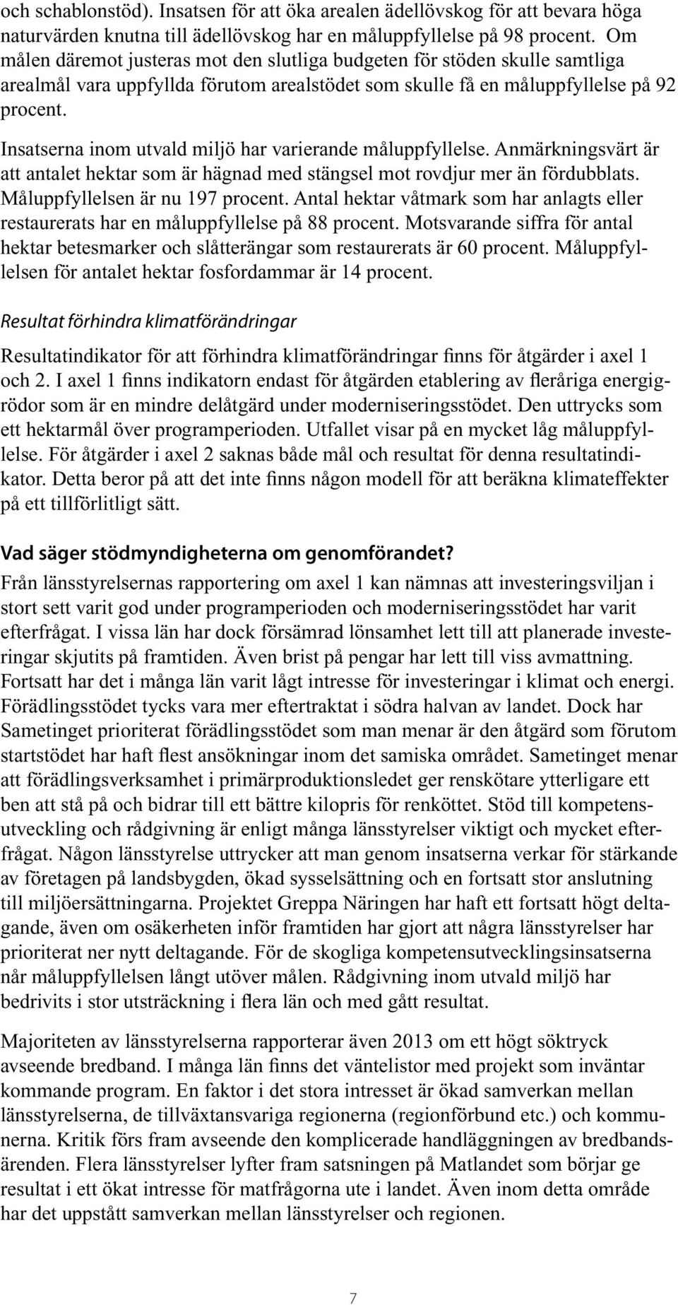 Insatserna inom utvald miljö har varierande måluppfyllelse. Anmärkningsvärt är att antalet hektar som är hägnad med stängsel mot rovdjur mer än fördubblats. Måluppfyllelsen är nu 197 procent.