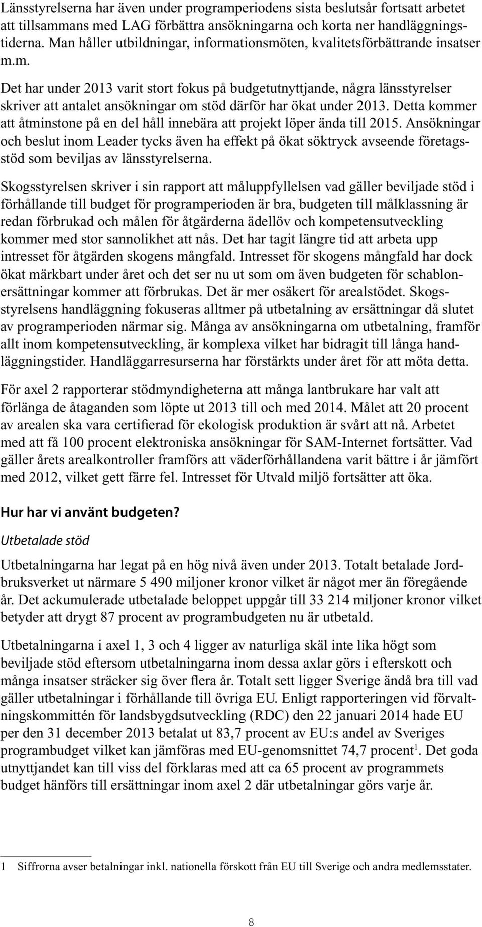 Detta kommer att åtminstone på en del håll innebära att projekt löper ända till 2015.