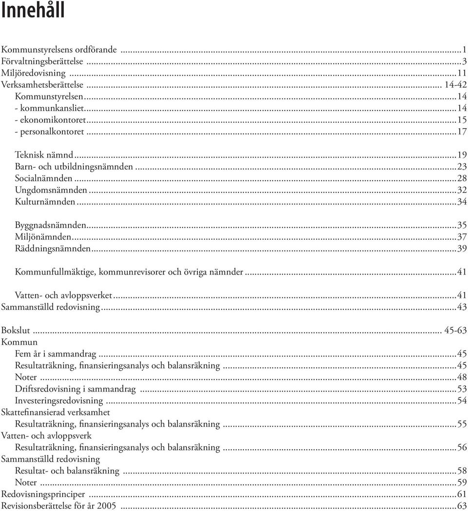 ..39 Kommunfullmäktige, kommunrevisorer och övriga nämnder...41 Vatten- och avloppsverket...41 Sammanställd redovisning...43 Bokslut... 45-63 Kommun Fem år i sammandrag.