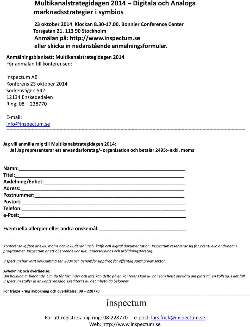 Anmälningsblankett: Multikanalstrategidagen 2014 För anmälan till konferensen: Inspectum AB Konferens 23 oktober 2014 Sockenvägen 542 12134 Enskededalen Ring: 08 228770 E-mail: info@inspectum.