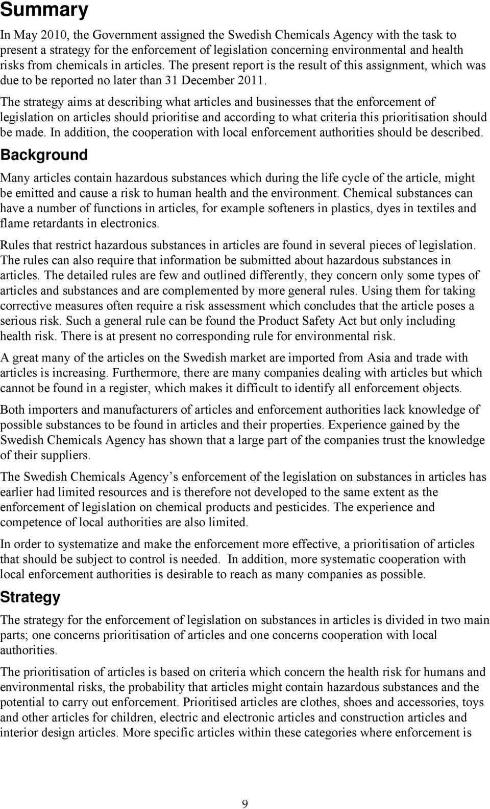 The strategy aims at describing what articles and businesses that the enforcement of legislation on articles should prioritise and according to what criteria this prioritisation should be made.