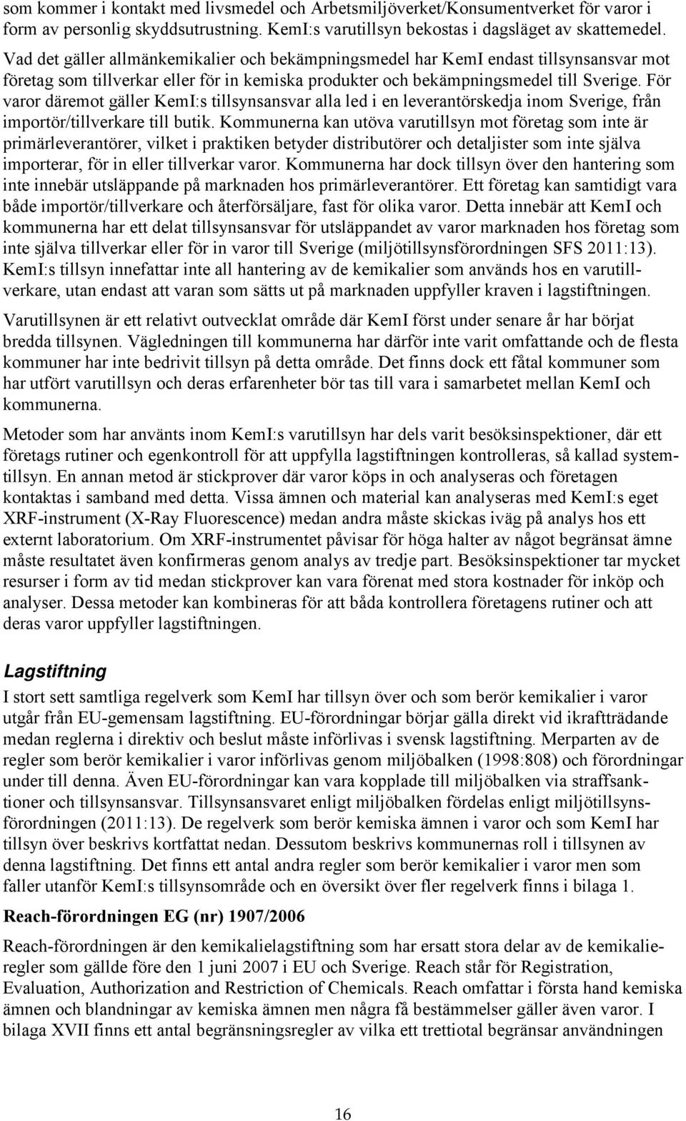 För varor däremot gäller KemI:s tillsynsansvar alla led i en leverantörskedja inom Sverige, från importör/tillverkare till butik.