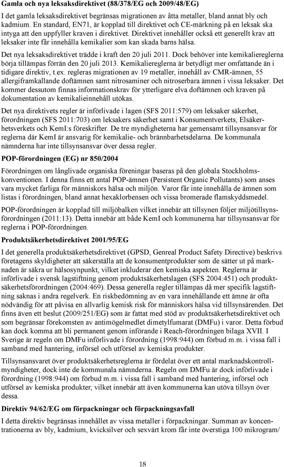 Direktivet innehåller också ett generellt krav att leksaker inte får innehålla kemikalier som kan skada barns hälsa. Det nya leksaksdirektivet trädde i kraft den 20 juli 2011.