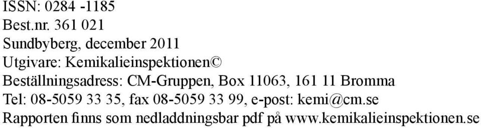 Beställningsadress: CM-Gruppen, Box 11063, 161 11 Bromma Tel: 08-5059