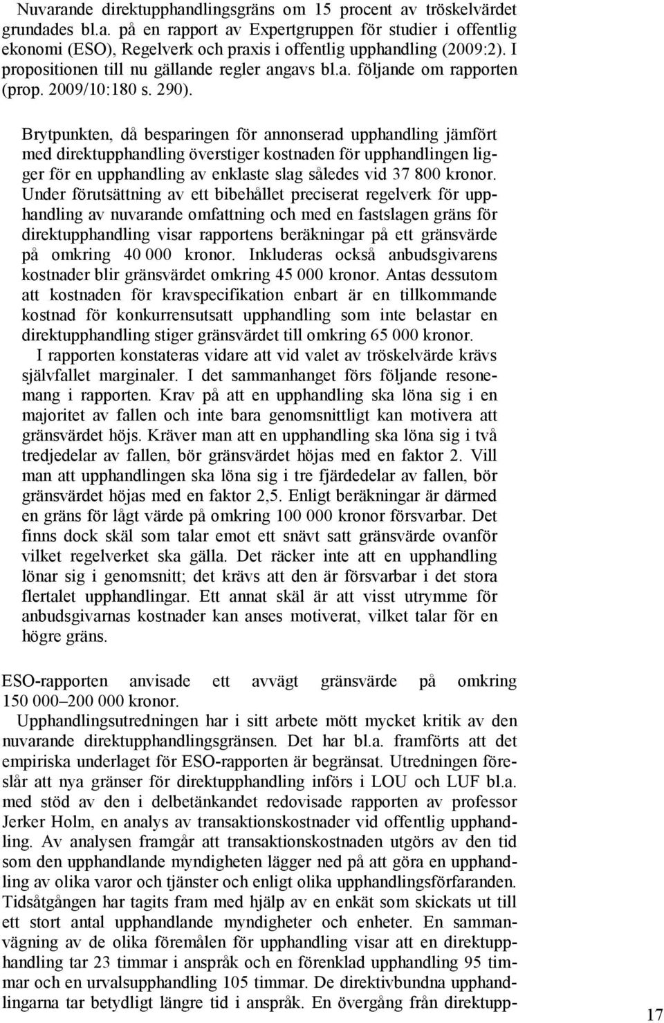 Brytpunkten, då besparingen för annonserad upphandling jämfört med direktupphandling överstiger kostnaden för upphandlingen ligger för en upphandling av enklaste slag således vid 37 800 kronor.