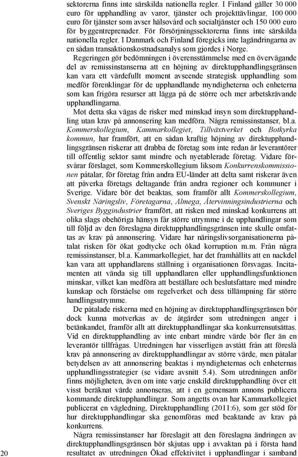 För försörjningssektorerna finns inte särskilda nationella regler. I Danmark och Finland föregicks inte lagändringarna av en sådan transaktionskostnadsanalys som gjordes i Norge.