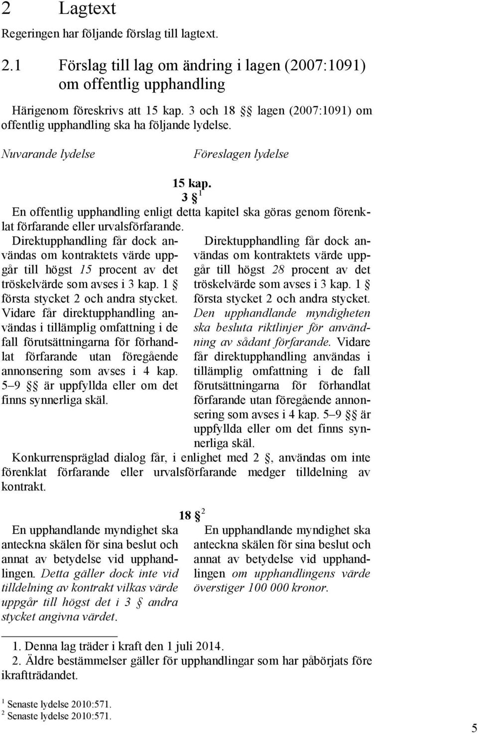 3 1 En offentlig upphandling enligt detta kapitel ska göras genom förenklat förfarande eller urvalsförfarande.