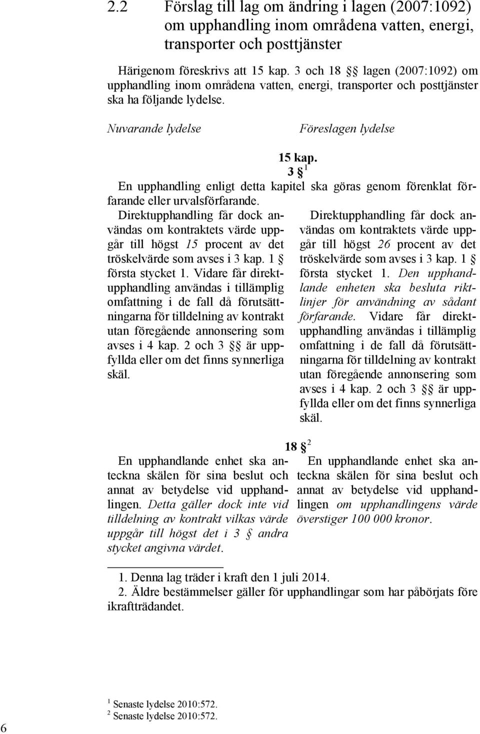 3 1 En upphandling enligt detta kapitel ska göras genom förenklat förfarande eller urvalsförfarande.