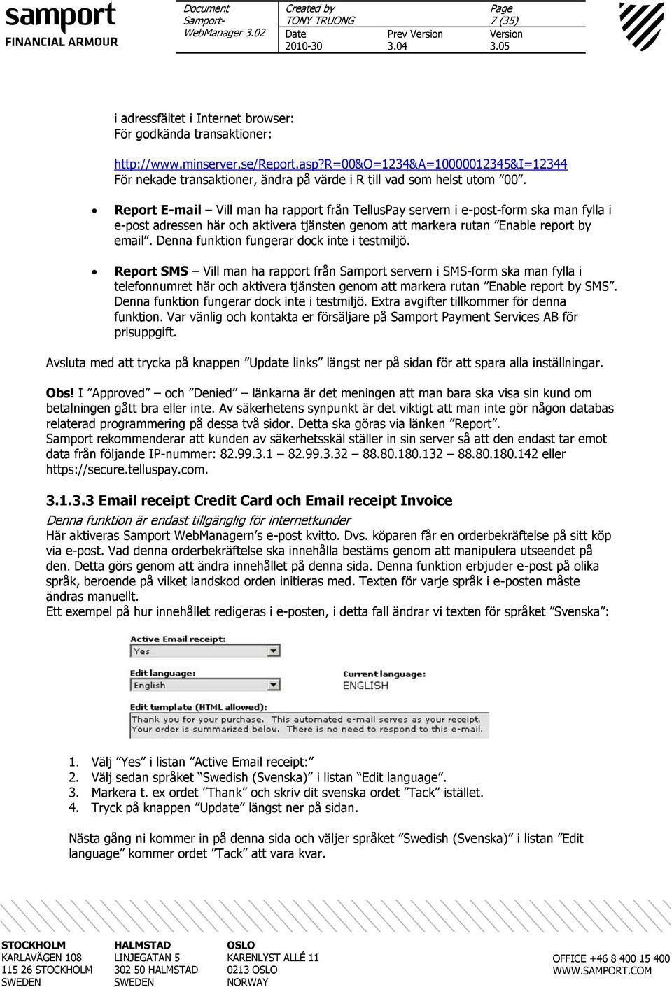 Report E-mail Vill man ha rapport från TellusPay servern i e-post-form ska man fylla i e-post adressen här och aktivera tjänsten genom att markera rutan Enable report by email.