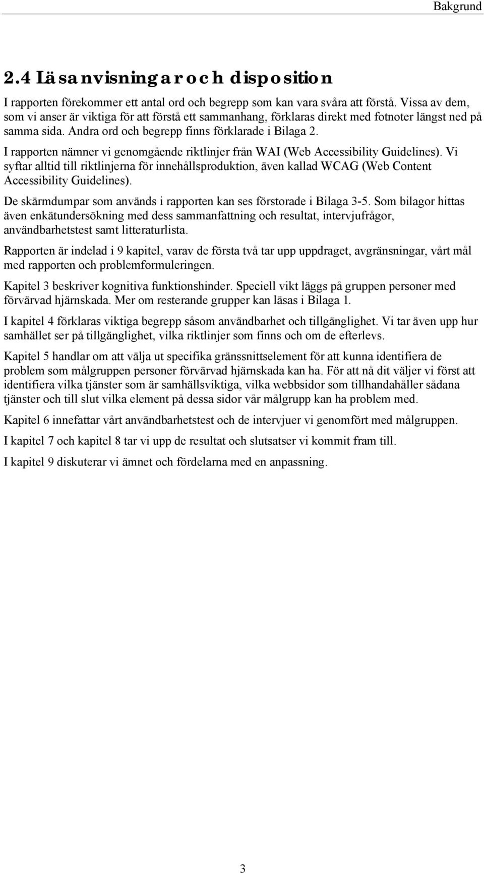 I rapporten nämner vi genomgående riktlinjer från WAI (Web Accessibility Guidelines).