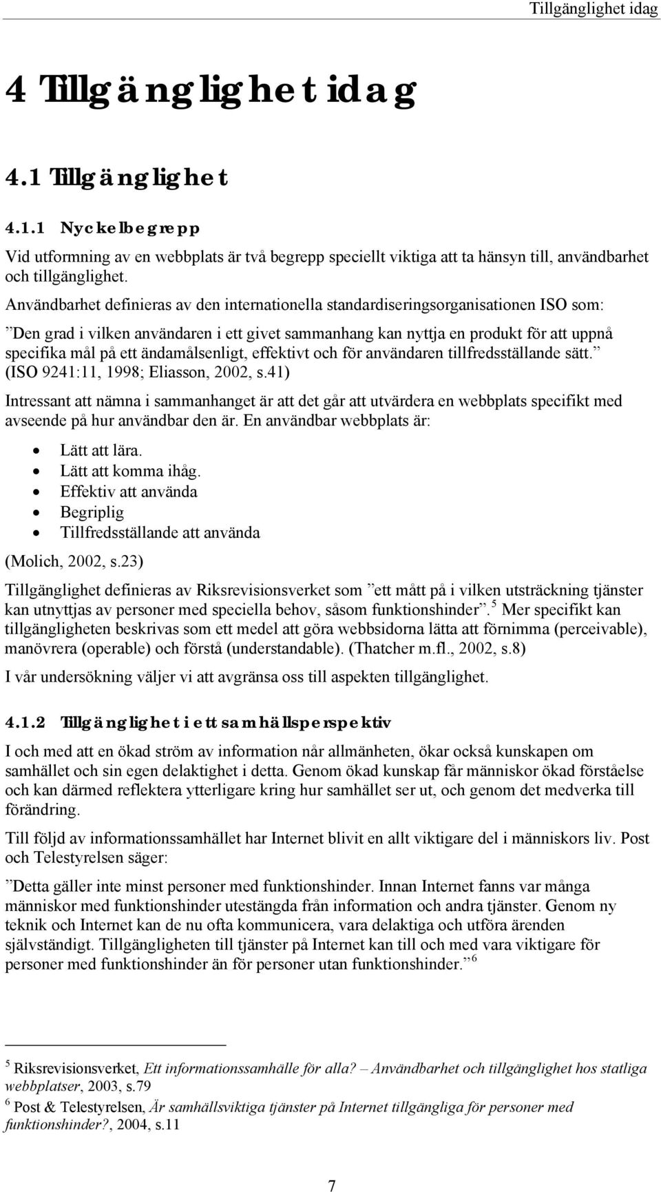 ändamålsenligt, effektivt och för användaren tillfredsställande sätt. (ISO 9241:11, 1998; Eliasson, 2002, s.