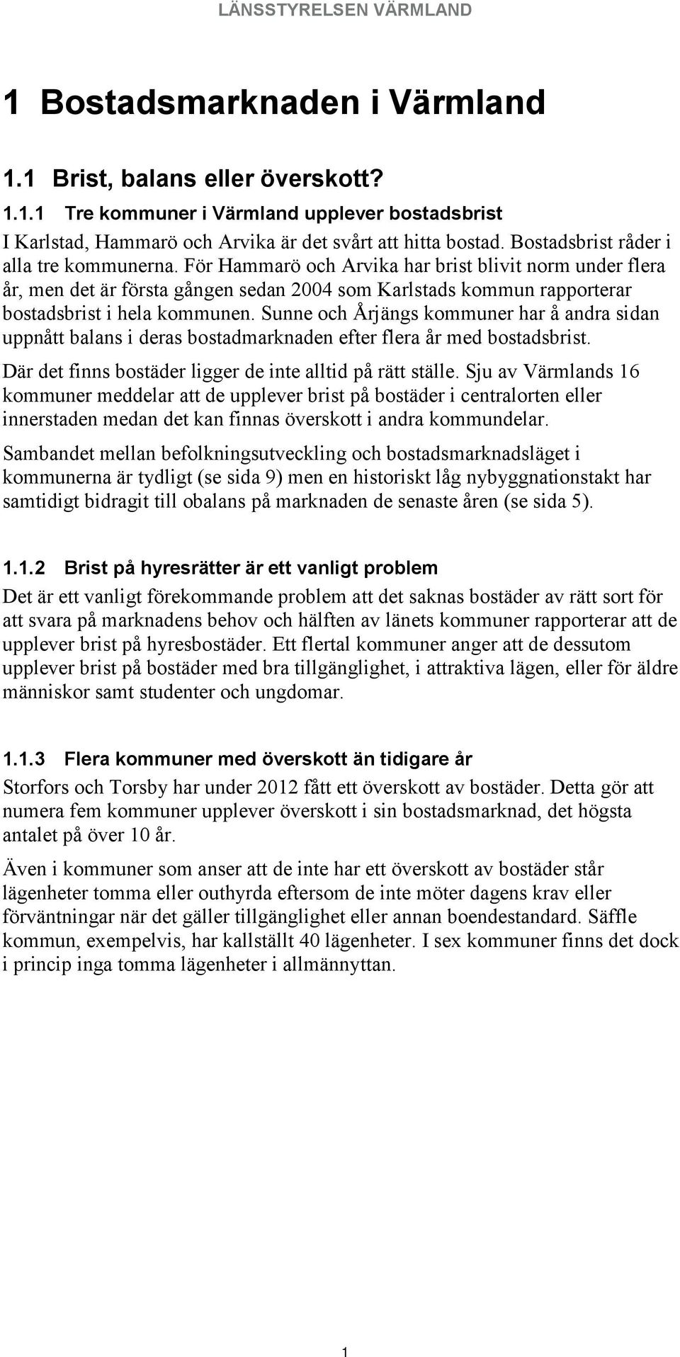 För Hammarö och Arvika har brist blivit norm under flera år, men det är första gången sedan 2004 som Karlstads kommun rapporterar bostadsbrist i hela kommunen.