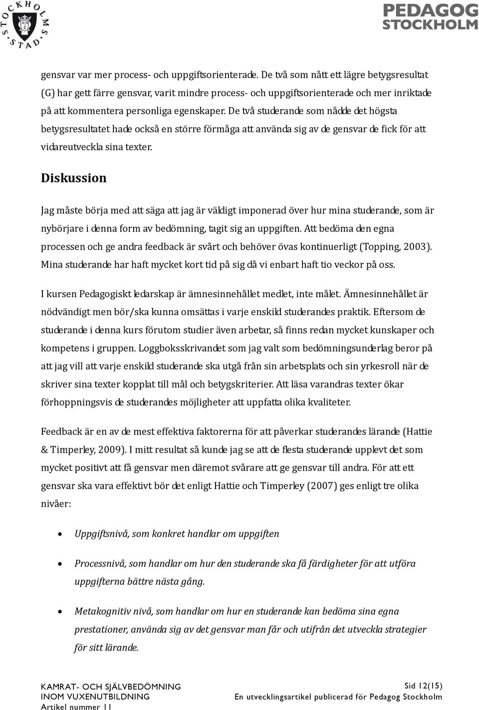 De två studerande som nådde det högsta betygsresultatet hade också en större förmåga att använda sig av de gensvar de fick för att vidareutveckla sina texter.