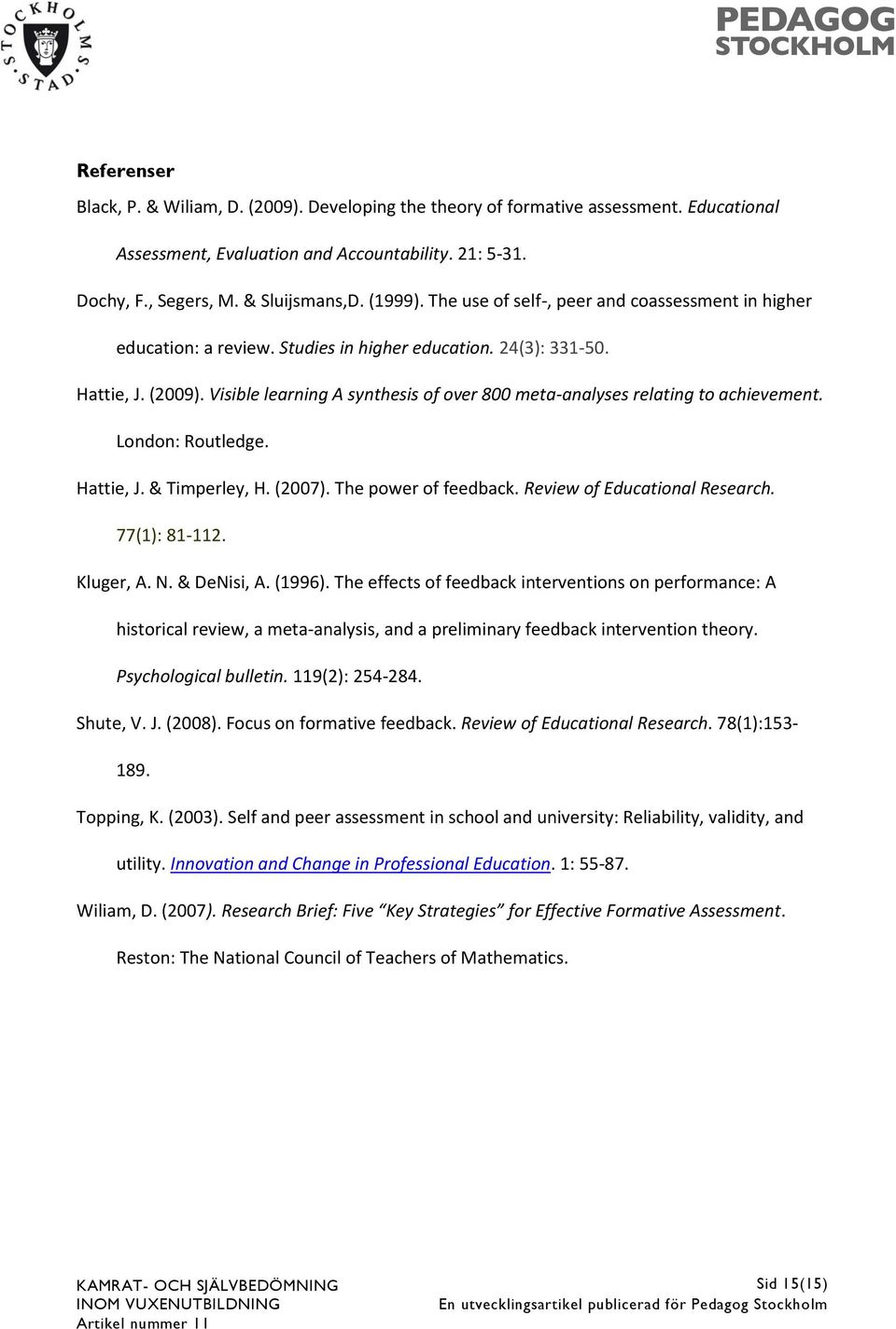 Visible learning A synthesis of over 800 meta-analyses relating to achievement. London: Routledge. Hattie, J. & Timperley, H. (2007). The power of feedback. Review of Educational Research.