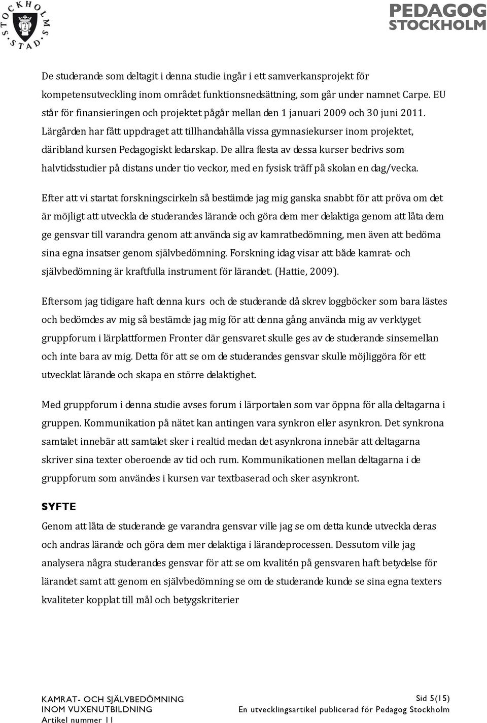 Lärgården har fått uppdraget att tillhandahålla vissa gymnasiekurser inom projektet, däribland kursen Pedagogiskt ledarskap.