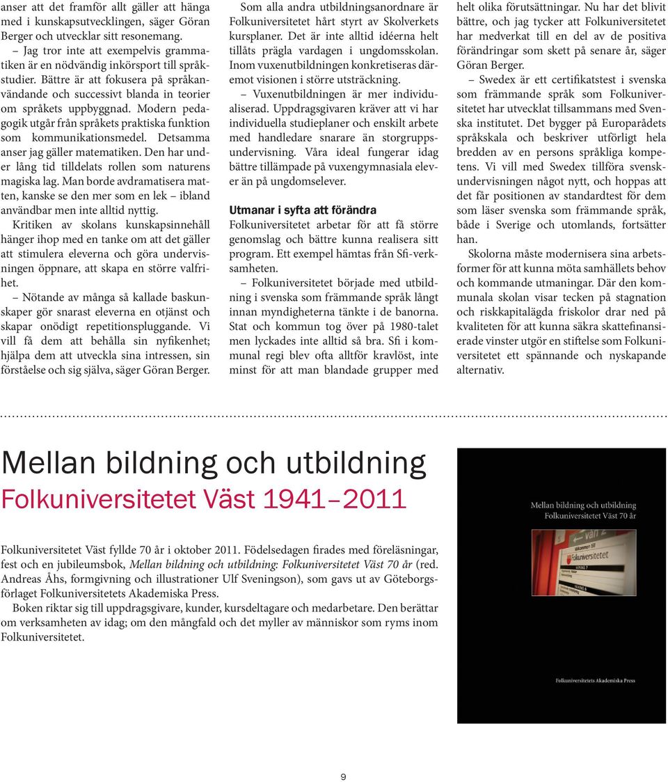 Modern pedagogik utgår från språkets praktiska funktion som kommunikationsmedel. Detsamma anser jag gäller matematiken. Den har under lång tid tilldelats rollen som naturens magiska lag.