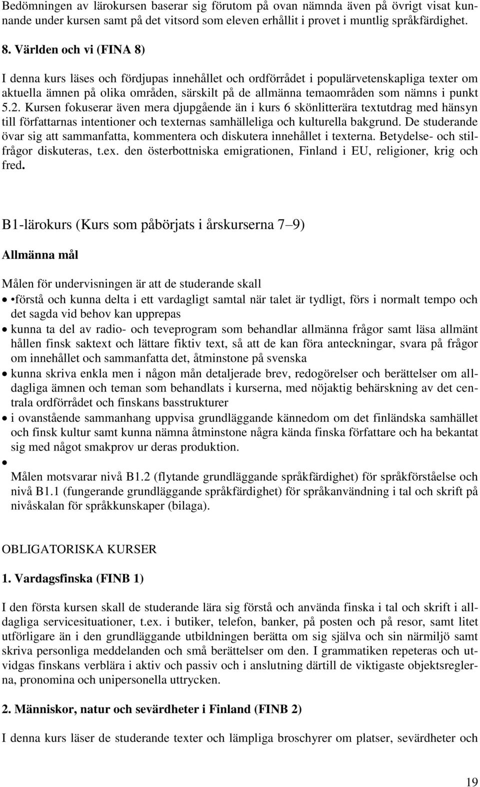 punkt 5.2. Kursen fokuserar även mera djupgående än i kurs 6 skönlitterära textutdrag med hänsyn till författarnas intentioner och texternas samhälleliga och kulturella bakgrund.