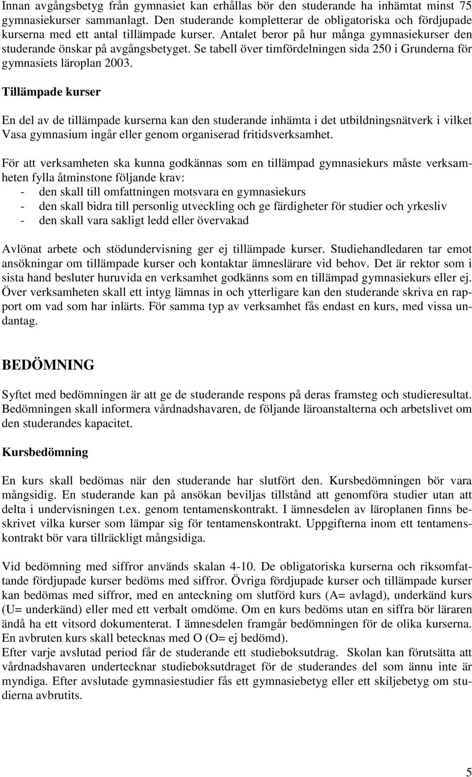 Se tabell över timfördelningen sida 250 i Grunderna för gymnasiets läroplan 2003.