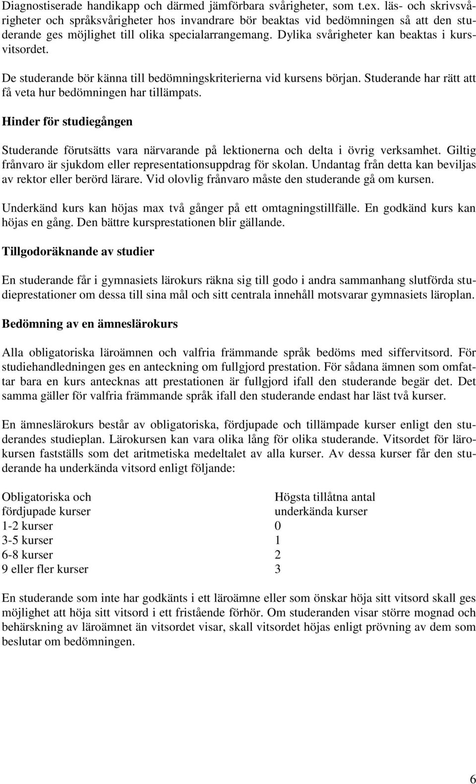 Dylika svårigheter kan beaktas i kursvitsordet. De studerande bör känna till bedömningskriterierna vid kursens början. Studerande har rätt att få veta hur bedömningen har tillämpats.