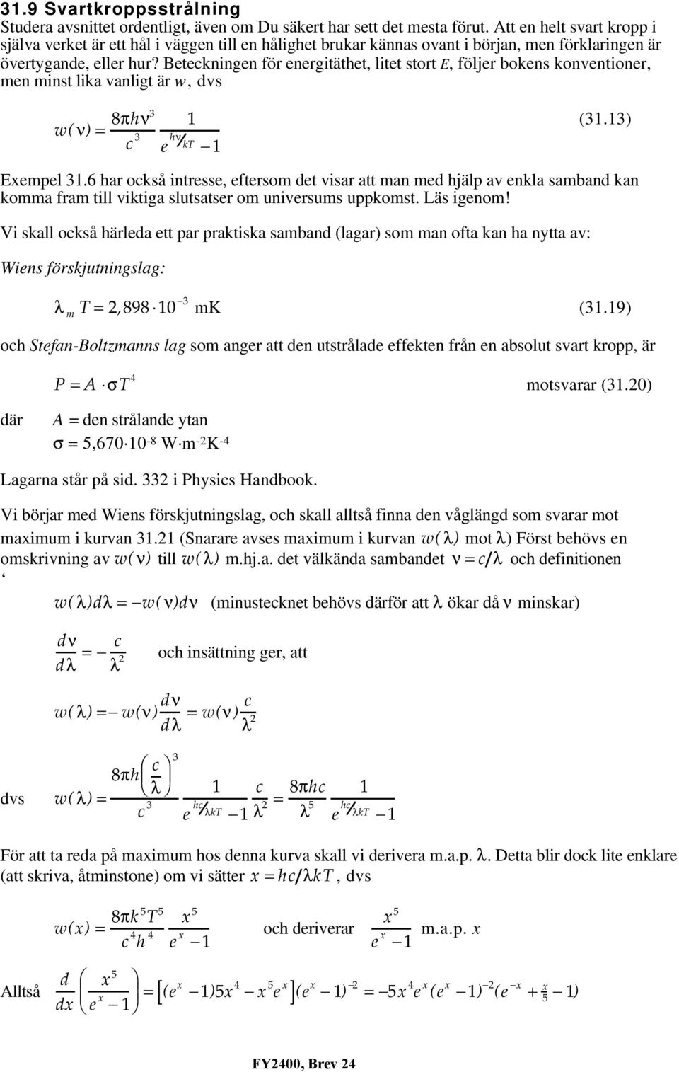 Beteckningen för energitäthet, litet stort E, följer bokens konventioner, men minst lika vanligt är w, dvs w(ν) = 8πhν3 c 3 1 e hν kt 1 (31.13) Exempel 31.