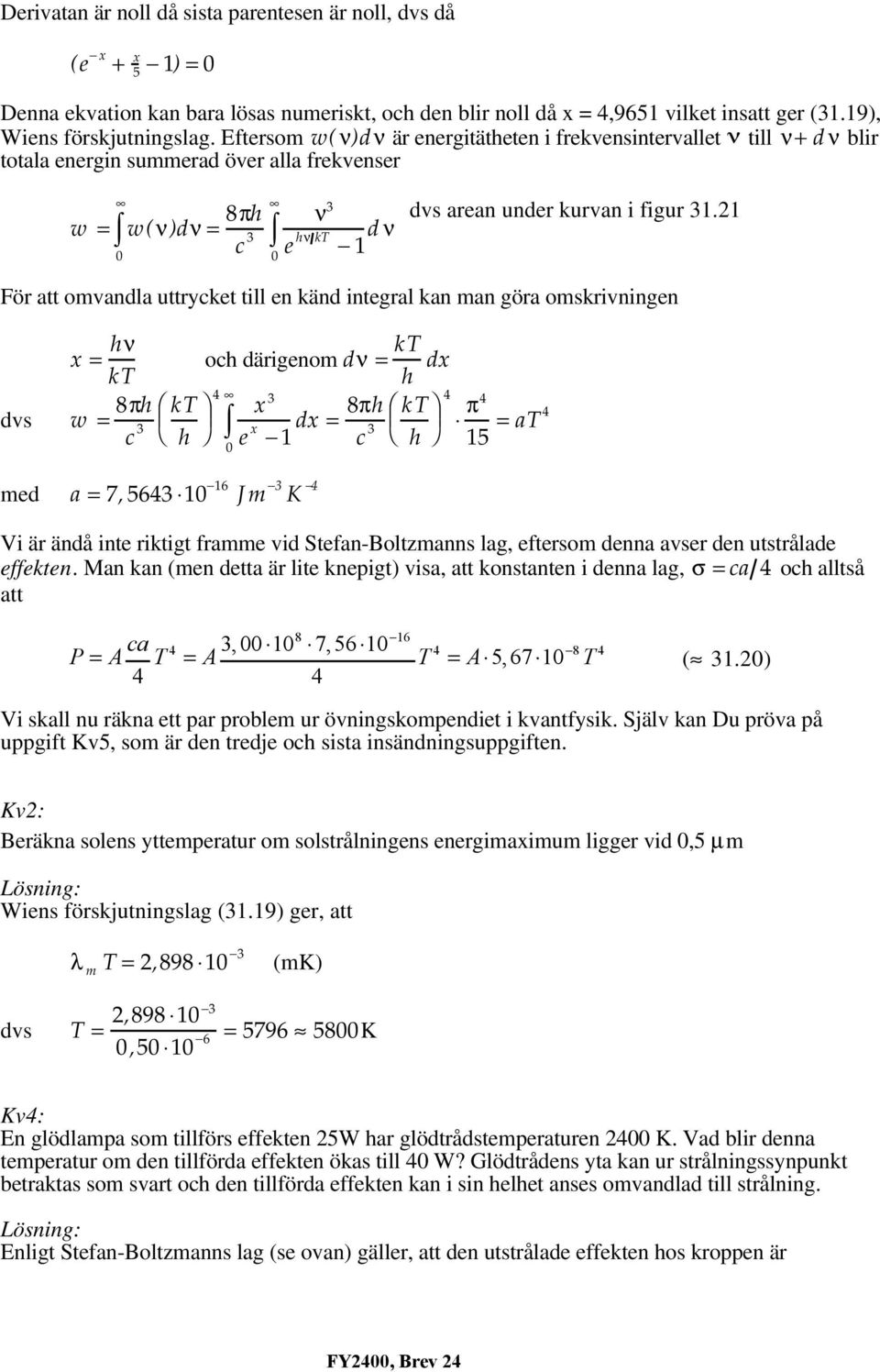 1 För att omvandla uttrycket till en känd integral kan man göra omskrivningen dvs med x = hν kt w = 8πh c 3 kt h och därigenom dν = kt h dx 0 x 3 e x 1 a = 7, 563 10 16 Jm 3 K dx = 8πh c 3 kt h π 15