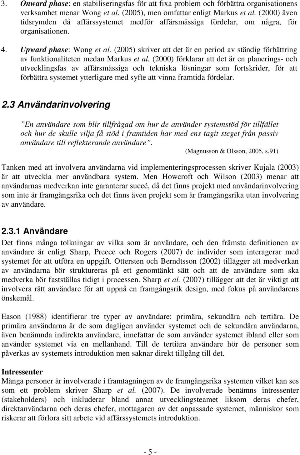 (2005) skriver att det är en period av ständig förbättring av funktionaliteten medan Markus et al.