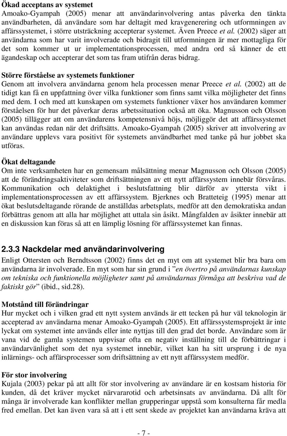 (2002) säger att användarna som har varit involverade och bidragit till utformningen är mer mottagliga för det som kommer ut ur implementationsprocessen, med andra ord så känner de ett ägandeskap och