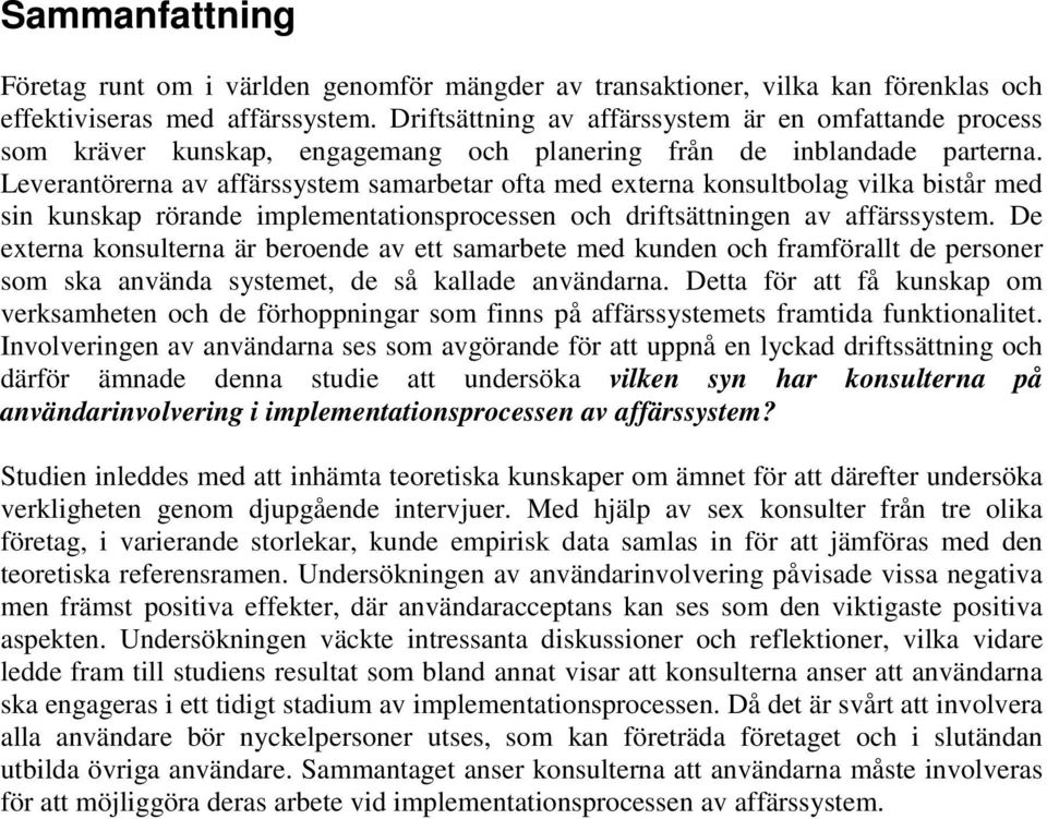 Leverantörerna av affärssystem samarbetar ofta med externa konsultbolag vilka bistår med sin kunskap rörande implementationsprocessen och driftsättningen av affärssystem.