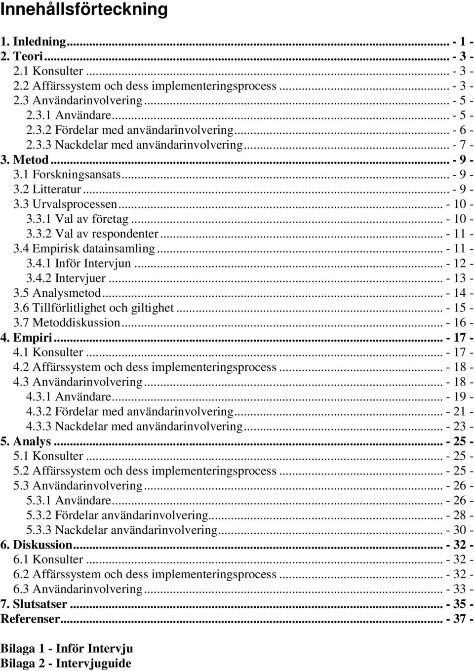 .. - 11-3.4 Empirisk datainsamling... - 11-3.4.1 Inför Intervjun... - 12-3.4.2 Intervjuer... - 13-3.5 Analysmetod... - 14-3.6 Tillförlitlighet och giltighet... - 15-3.7 Metoddiskussion... - 16-4.