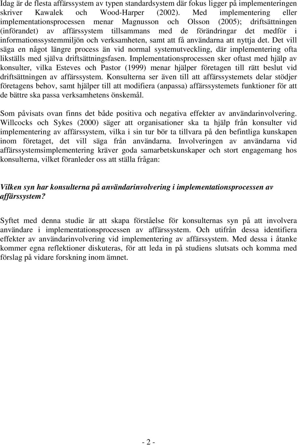 och verksamheten, samt att få användarna att nyttja det. Det vill säga en något längre process än vid normal systemutveckling, där implementering ofta likställs med själva driftsättningsfasen.